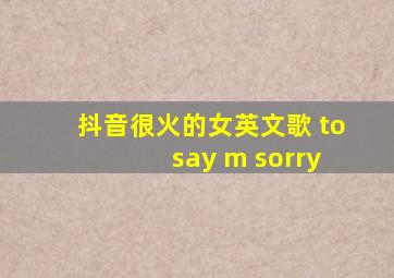 抖音很火的女英文歌 to say m sorry